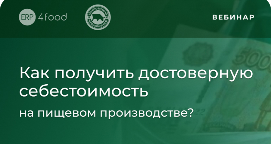 Состоится вебинар «Как получить достоверную себестоимость на пищевом производстве?»